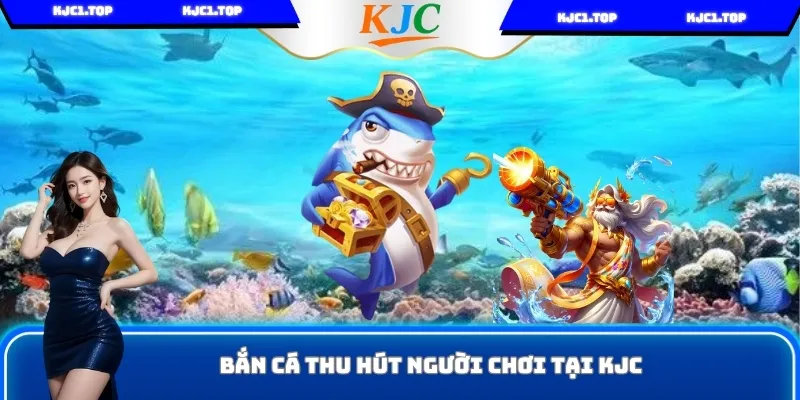 Bắn cá thu hút người chơi tại nhà cái KJC