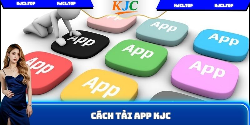 Cách tải app KJC với các bước đơn giản dành cho người chơi