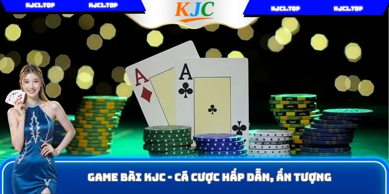Game Bài KJC - Cá Cược Hấp Dẫn, Săn Thưởng Ấn Tượng