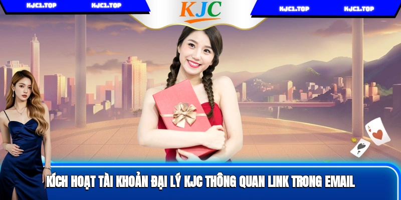 Kích hoạt tài khoản đại lý KJC thông qua link trong email