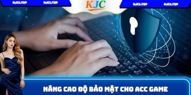 Nâng cao độ bảo mật cho acc game