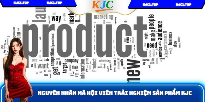 Nguyên nhân mà hội viên trải nghiệm sản phẩm KJC