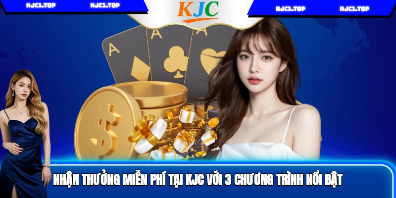 Nhận Thưởng Miễn Phí Tại KJC Với 3 Chương Trình Nổi Bật