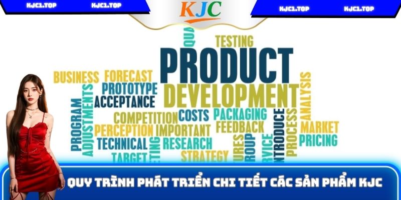 Quy trình phát triển chi tiết các sản phẩm KJC