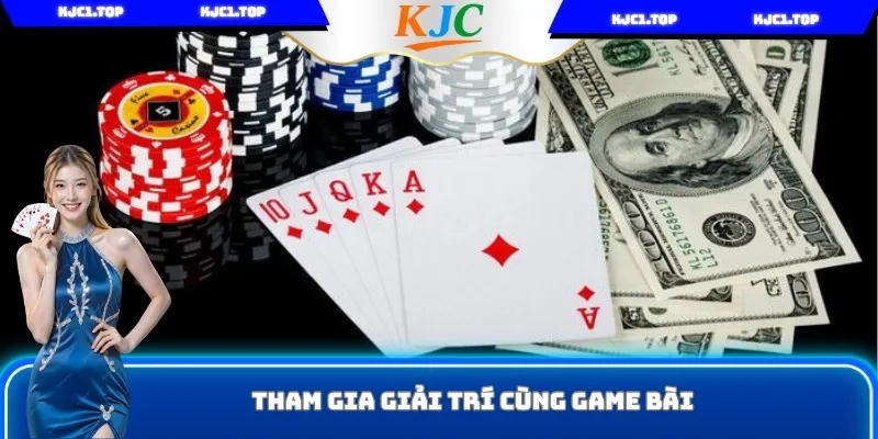 Tham gia game bài hấp dẫn cùng KJC